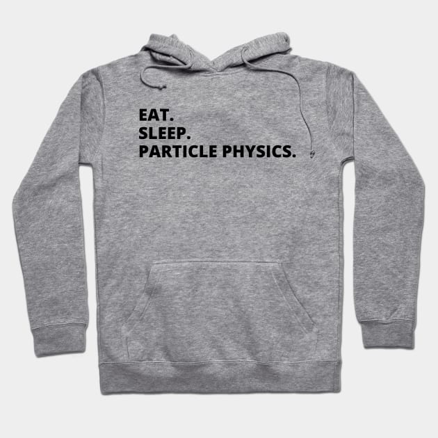 Eat Sleep Particle Physics Hoodie by HobbyAndArt